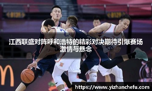 江西联盛对阵呼和浩特的精彩对决期待引爆赛场激情与悬念