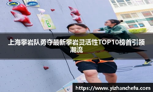上海攀岩队勇夺最新攀岩灵活性TOP10榜首引领潮流