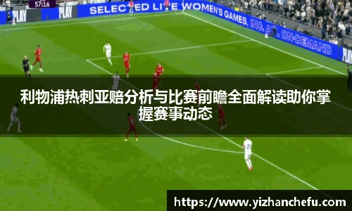 利物浦热刺亚赔分析与比赛前瞻全面解读助你掌握赛事动态