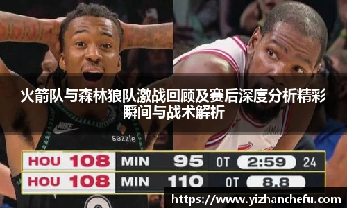 火箭队与森林狼队激战回顾及赛后深度分析精彩瞬间与战术解析